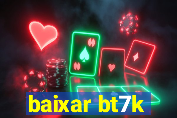 baixar bt7k